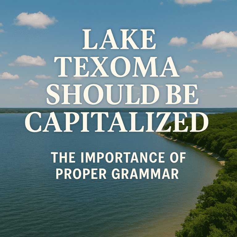 Lake Texoma Should Be Capitalized: The Importance of Proper Grammar
